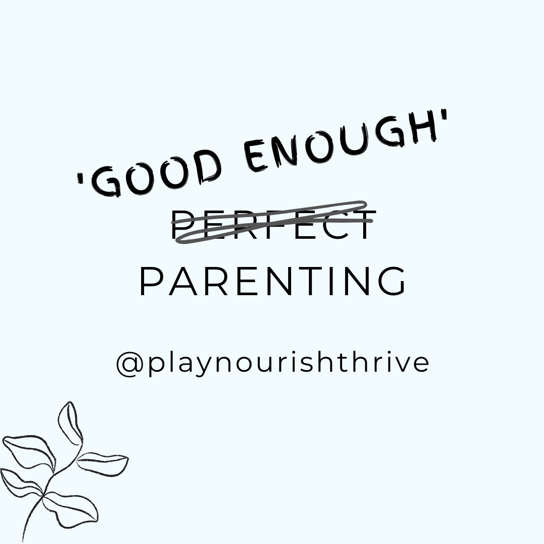 'Good Enough' (NOT Perfect) Parenting - Play Nourish Thrive