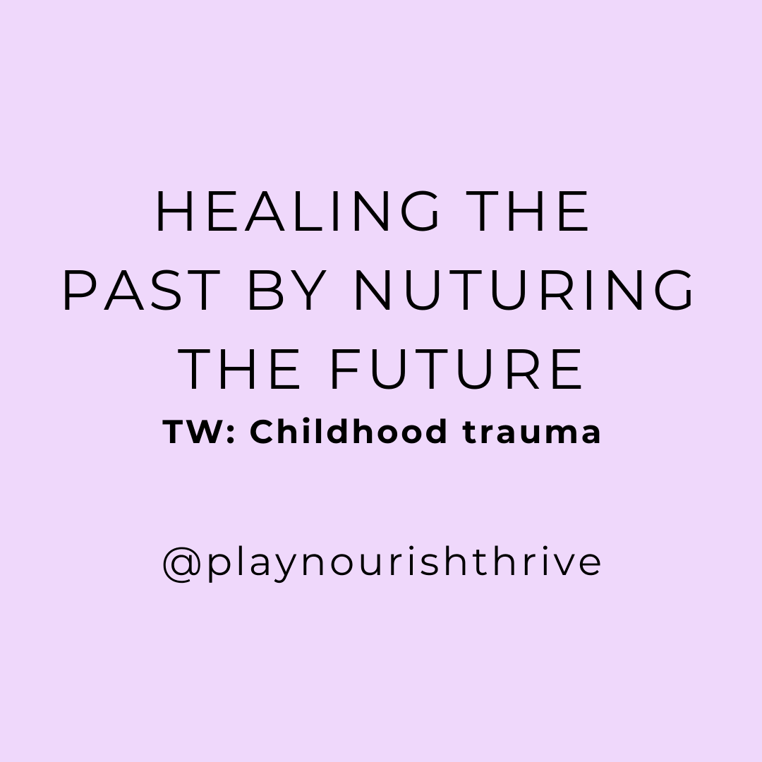 Healing the past by nurturing the future - Play Nourish Thrive