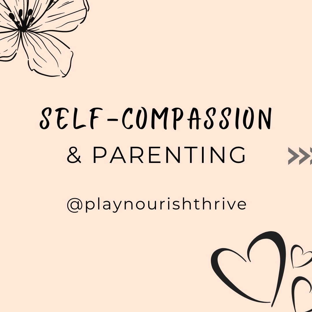 Self-compassion & parenting - Play Nourish Thrive