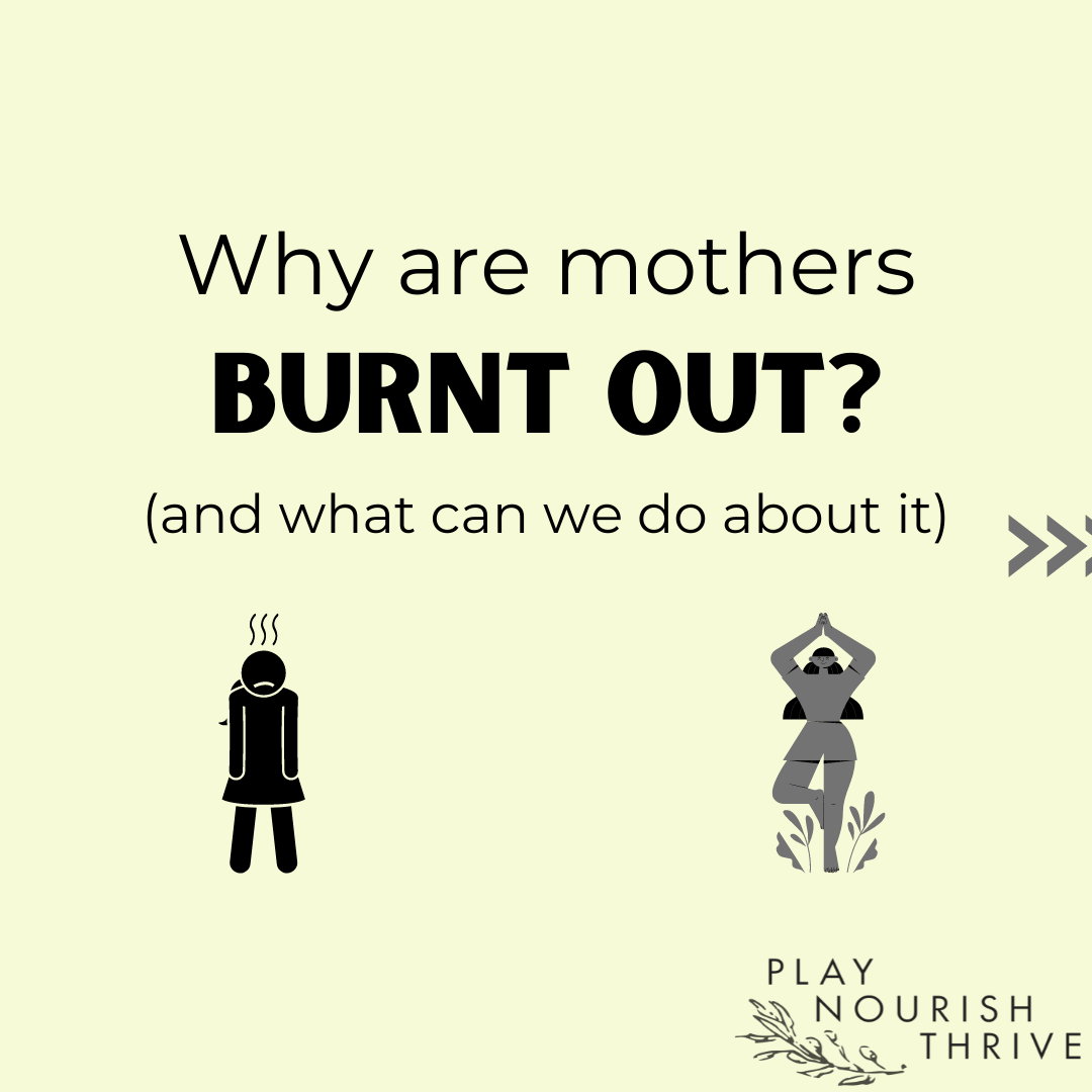 Why are mothers burnt out? - Play Nourish Thrive